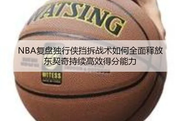 NBA复盘独行侠挡拆战术如何全面释放东契奇持续高效得分能力 | leyu