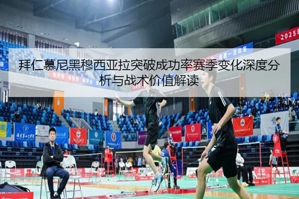 拜仁慕尼黑穆西亚拉突破成功率赛季变化深度分析与战术价值解读（leyu）
